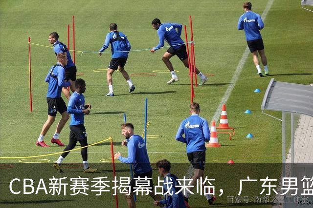 CBA新赛季揭幕战来临，广东男篮新外援加盟引期待
